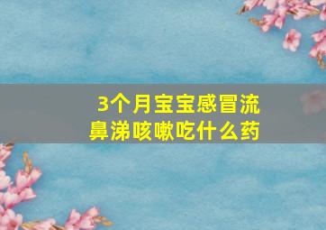 3个月宝宝感冒流鼻涕咳嗽吃什么药