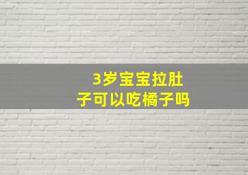 3岁宝宝拉肚子可以吃橘子吗