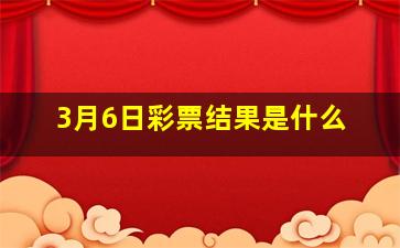 3月6日彩票结果是什么