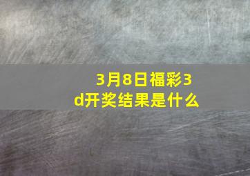 3月8日福彩3d开奖结果是什么