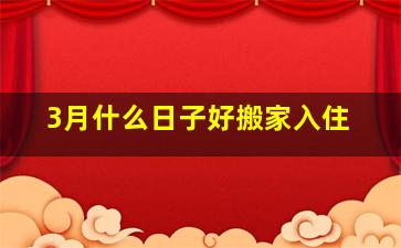 3月什么日子好搬家入住