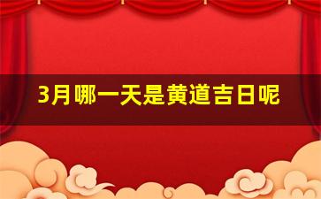 3月哪一天是黄道吉日呢