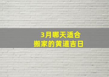 3月哪天适合搬家的黄道吉日