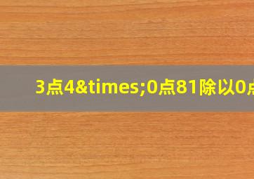 3点4×0点81除以0点9