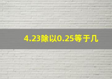 4.23除以0.25等于几