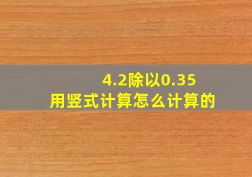 4.2除以0.35用竖式计算怎么计算的