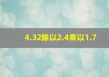 4.32除以2.4乘以1.7