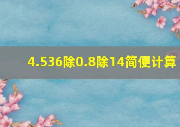 4.536除0.8除14简便计算