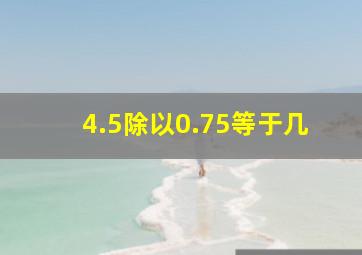 4.5除以0.75等于几