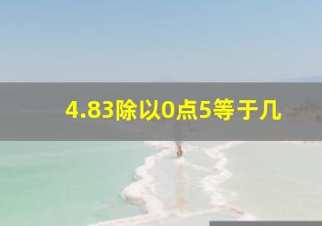 4.83除以0点5等于几