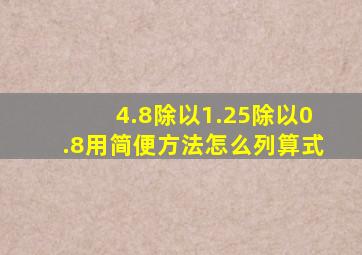 4.8除以1.25除以0.8用简便方法怎么列算式