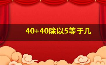 40+40除以5等于几