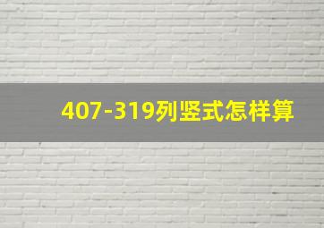 407-319列竖式怎样算