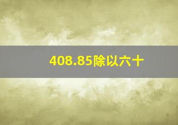 408.85除以六十