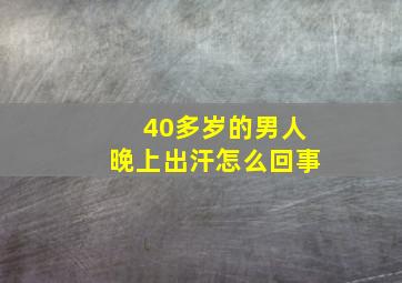 40多岁的男人晚上出汗怎么回事