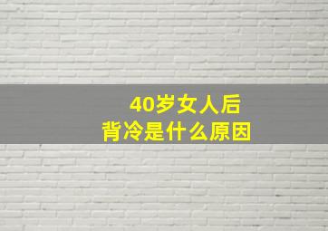 40岁女人后背冷是什么原因