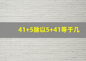 41+5除以5+41等于几