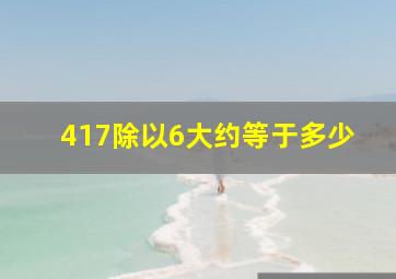 417除以6大约等于多少