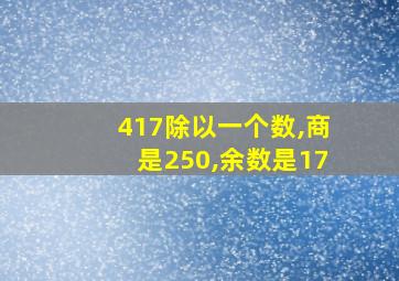 417除以一个数,商是250,余数是17