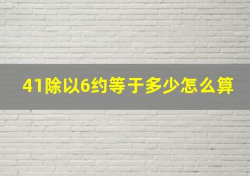 41除以6约等于多少怎么算