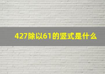 427除以61的竖式是什么