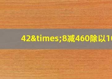 42×8减460除以10=