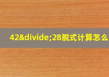 42÷28脱式计算怎么算