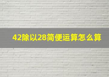 42除以28简便运算怎么算