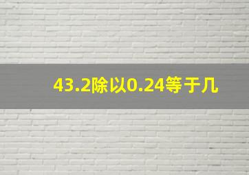 43.2除以0.24等于几