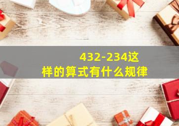 432-234这样的算式有什么规律