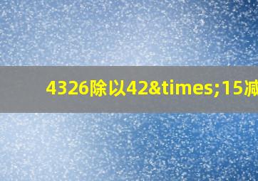 4326除以42×15减45