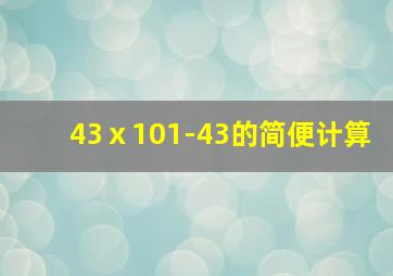 43ⅹ101-43的简便计算