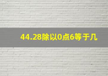 44.28除以0点6等于几