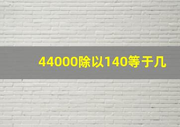 44000除以140等于几