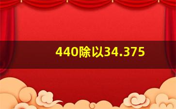 440除以34.375