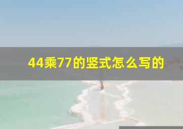 44乘77的竖式怎么写的