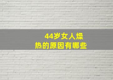 44岁女人燥热的原因有哪些