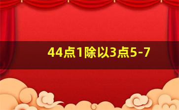 44点1除以3点5-7