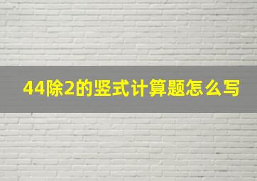 44除2的竖式计算题怎么写