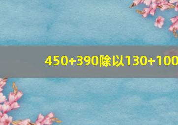 450+390除以130+100