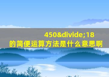 450÷18的简便运算方法是什么意思啊