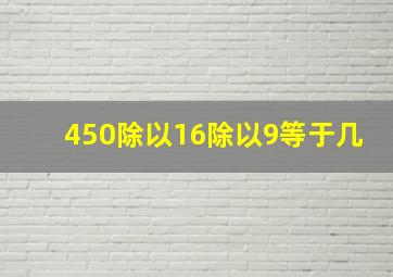 450除以16除以9等于几