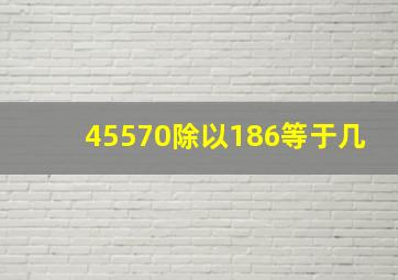 45570除以186等于几