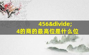 456÷4的商的最高位是什么位