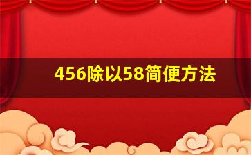 456除以58简便方法