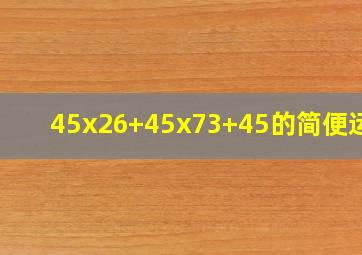 45x26+45x73+45的简便运算