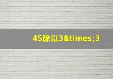 45除以3×3