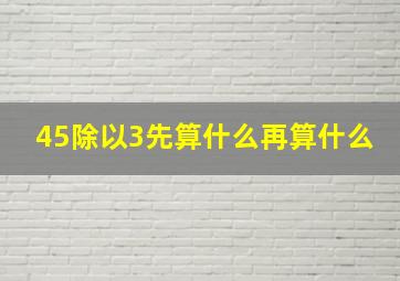 45除以3先算什么再算什么