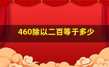 460除以二百等于多少