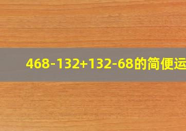 468-132+132-68的简便运算